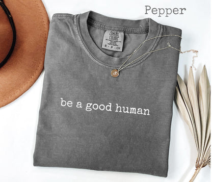 Comfort Colors® Be a Good Human Graphic T-Shirt, Positive Message Tee, Kindness Shirt, Motivational Gift for Her