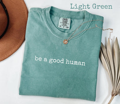 Comfort Colors® Be a Good Human Graphic T-Shirt, Positive Message Tee, Kindness Shirt, Motivational Gift for Her