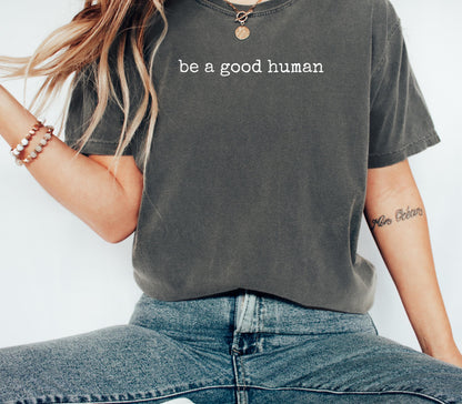 Comfort Colors® Be a Good Human Graphic T-Shirt, Positive Message Tee, Kindness Shirt, Motivational Gift for Her