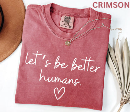 Comfort Colors Lets Be Better Humans Shirt Inspirational Kindness Quote Tee Positive Graphic Shirt Trendy Womens Motivational Shirt