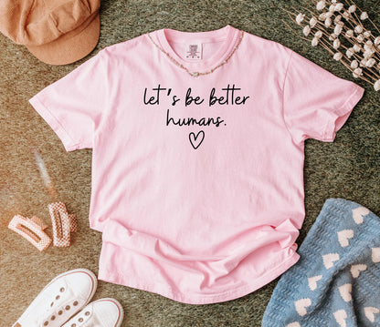 Comfort Colors Lets Be Better Humans Shirt Inspirational Kindness Quote Tee Positive Graphic Shirt Trendy Womens Motivational Shirt