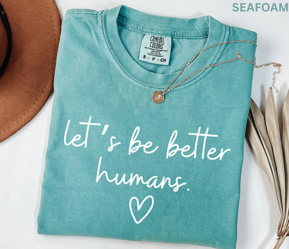 Comfort Colors Lets Be Better Humans Shirt Inspirational Kindness Quote Tee Positive Graphic Shirt Trendy Womens Motivational Shirt