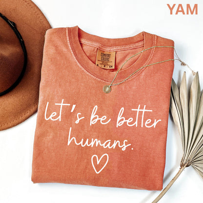 Comfort Colors Lets Be Better Humans Shirt Inspirational Kindness Quote Tee Positive Graphic Shirt Trendy Womens Motivational Shirt