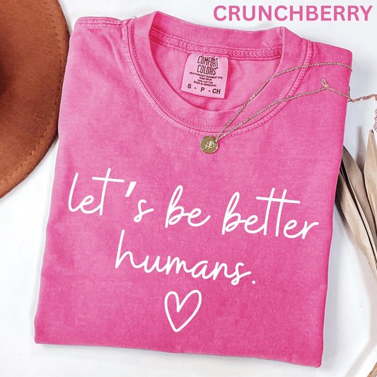 Comfort Colors Lets Be Better Humans Shirt Inspirational Kindness Quote Tee Positive Graphic Shirt Trendy Womens Motivational Shirt