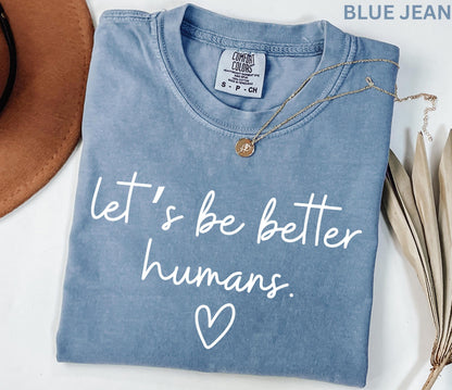 Comfort Colors Lets Be Better Humans Shirt Inspirational Kindness Quote Tee Positive Graphic Shirt Trendy Womens Motivational Shirt