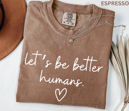 Comfort Colors Lets Be Better Humans Shirt Inspirational Kindness Quote Tee Positive Graphic Shirt Trendy Womens Motivational Shirt