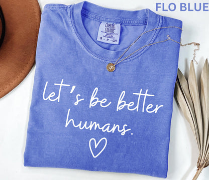 Comfort Colors Lets Be Better Humans Shirt Inspirational Kindness Quote Tee Positive Graphic Shirt Trendy Womens Motivational Shirt