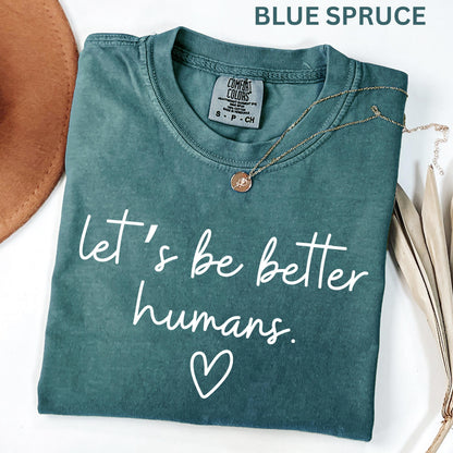 Comfort Colors Lets Be Better Humans Shirt Inspirational Kindness Quote Tee Positive Graphic Shirt Trendy Womens Motivational Shirt
