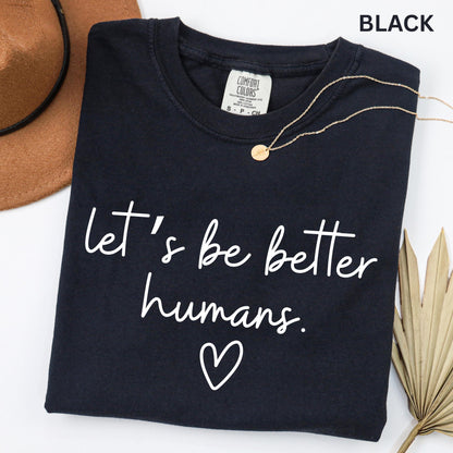 Comfort Colors Lets Be Better Humans Shirt Inspirational Kindness Quote Tee Positive Graphic Shirt Trendy Womens Motivational Shirt