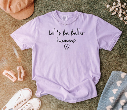 Comfort Colors Lets Be Better Humans Shirt Inspirational Kindness Quote Tee Positive Graphic Shirt Trendy Womens Motivational Shirt